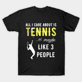 All I care about is tennis and maybe like 3 people T-Shirt